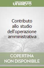 Contributo allo studio dell'operazione amministrativa