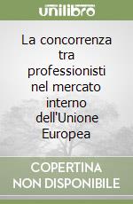 La concorrenza tra professionisti nel mercato interno dell'Unione Europea