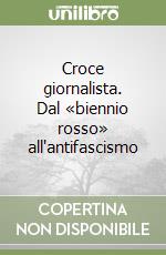 Croce giornalista. Dal «biennio rosso» all'antifascismo libro