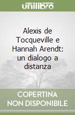 Alexis de Tocqueville e Hannah Arendt: un dialogo a distanza