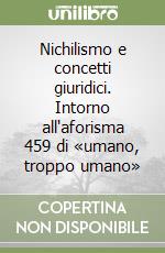 Nichilismo e concetti giuridici. Intorno all'aforisma 459 di «umano, troppo umano» libro