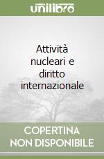 Attività nucleari e diritto internazionale libro