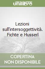 Lezioni sull'intersoggettività. Fichte e Husserl libro