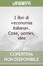 I libri di «economia italiana». Cose, uomini, idee libro