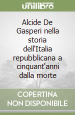 Alcide De Gasperi nella storia dell'Italia repubblicana a cinquant'anni dalla morte
