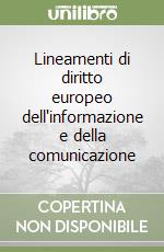 Lineamenti di diritto europeo dell'informazione e della comunicazione libro