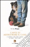 L'arte di addestrare il cane (ma anche il marito, i figli, la suocera e, volendo, i vicini di casa) libro