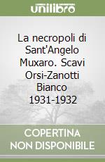 La necropoli di Sant'Angelo Muxaro. Scavi Orsi-Zanotti Bianco 1931-1932 libro