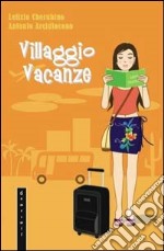 Villaggio vacanze. Manuale di sopravvivenza per ospiti e animatori libro