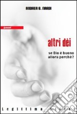 Altri dei. Se Dio è buono, allora perché? libro