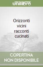 Orizzonti vicini racconti cucinati