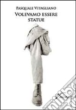 Volevamo esser statue libro