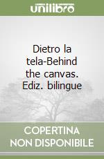 Dietro la tela-Behind the canvas. Ediz. bilingue libro