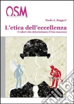 L'etica dell'eccellenza. I valori che determinano il tuo successo libro