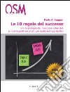 Le 10 regole del successo. Vivi da protagonista, rivoluziona le tue idee e i tuoi rapporti con gli altri per migliorare i tuoi risultati libro di Ruggeri Paolo A.