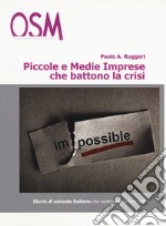 Piccole e medie imprese che battono la crisi. In tempi difficili, solo i più forti fanno utili. Storie di aziende che ce la fanno, ogni giorno, tutti i giorni libro