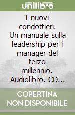 I nuovi condottieri. Un manuale sulla leadership per i manager del terzo millennio. Audiolibro. CD Audio libro