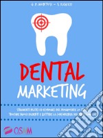 Dental marketing. Strumenti pratici ed economici per promuovere lo studio, trovare nuovi pazienti e battere la concorrenza dei centri low cost libro