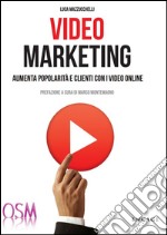 Video marketing. Aumenta popolarità e clienti con i video online libro