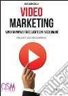 Video marketing. Aumenta popolarità e clienti con i video online libro di Mazzucchelli Luca