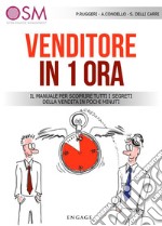 Venditore in 1 ora. Il manuale per scoprire tutti i segreti della vendita in pochi minuti