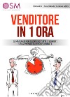 Venditore in 1 ora. Il manuale per scoprire tutti i segreti della vendita in pochi minuti libro