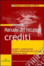 Manuale del recupero crediti. Soggetti, deontologia, figure e procedure dell'attività, normativa, reati