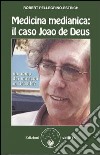 Medicina medianica: il caso Joao de Deus. Un uomo dei miracoli in Brasile? libro