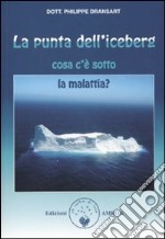 La punta dell'iceberg. Cosa c'è sotto la malattia libro