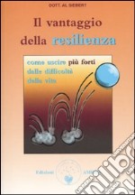 Il vantaggio della resilienza. Come uscire più forti dalle difficoltà della vita