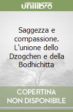 Saggezza e compassione. L'unione dello Dzogchen e della Bodhichitta