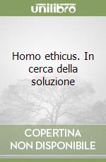 Homo ethicus. In cerca della soluzione libro