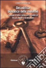 Decodifica biologica delle malattie. Manuale pratico delle corrispondenze fra gli organi e le emozioni libro