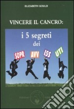 Vincere il cancro. I 5 segreti dei sopravvissuti libro