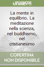 La mente in equilibrio. La meditazione nella scienza, nel buddhismo, nel cristianesimo libro