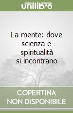 La mente: dove scienza e spiritualità si incontrano libro