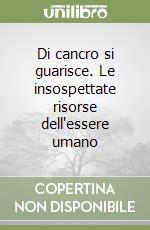 Di cancro si guarisce. Le insospettate risorse dell'essere umano libro