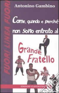 Come quando e perché non sono entrato al Grande Fratello libro