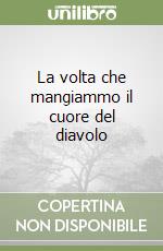 La volta che mangiammo il cuore del diavolo libro