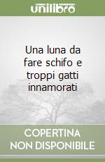 Una luna da fare schifo e troppi gatti innamorati libro