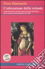 L'educazione della volontà. Autoeducazione ed elevazione morale nell'opera di un maestro della filosofia del '900 libro