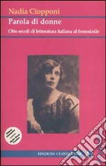 Parola di donne. Otto secoli di letteratura italiana al femminile. Le Signore della letteratura italiana dal Duecento al Novecento libro