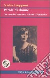 Parola di donne. Otto secoli di letteratura italiana al femminile. Le Signore della letteratura italiana dal Duecento al Novecento libro di Ciopponi Nadia