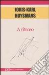 A ritroso libro di Huysmans Joris-Karl