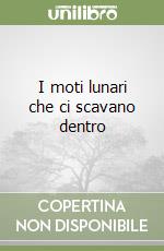 I moti lunari che ci scavano dentro libro