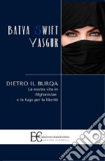 Dietro il burqa. La nostra vita in Afghanistan e la fuga per la libertà libro