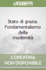 Stato di grazia. Fondamentalismo della modernità libro