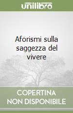 Aforismi sulla saggezza del vivere libro