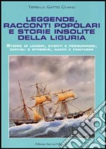 Leggende, racconti popolari e storie insolite della Liguria. Storie di luoghi, eventi e personaggi, diavoli e streghe, santi e fantasmi libro