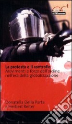 La protesta e il controllo. Movimenti e forze dell'ordine nell'era della globalizzazione libro